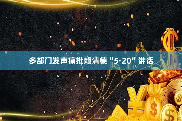 多部门发声痛批赖清德“5·20”讲话